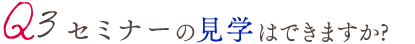 Q3セミナーの見学はできますか?